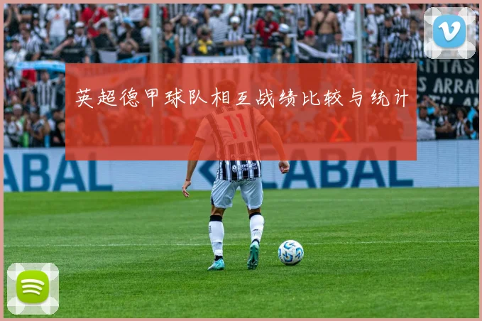 英超德甲球队相互战绩比较与统计